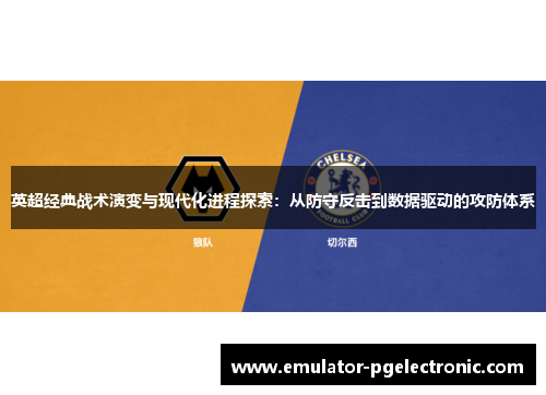 英超经典战术演变与现代化进程探索：从防守反击到数据驱动的攻防体系