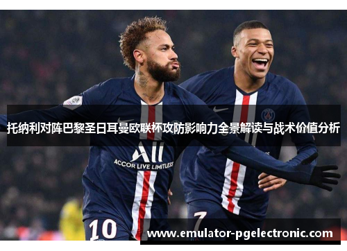 托纳利对阵巴黎圣日耳曼欧联杯攻防影响力全景解读与战术价值分析