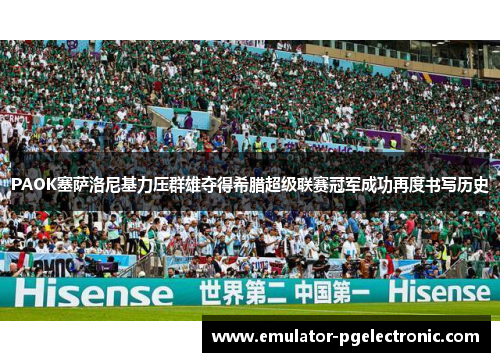 PAOK塞萨洛尼基力压群雄夺得希腊超级联赛冠军成功再度书写历史 PAOK塞萨洛尼基力压群雄夺得希腊超级联赛冠军成功再度书写历史
